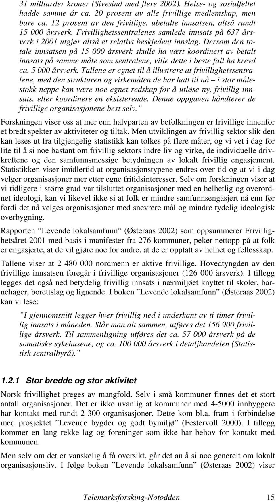 Dersom den totale innsatsen på 15 000 årsverk skulle ha vært koordinert av betalt innsats på samme måte som sentralene, ville dette i beste fall ha krevd ca. 5 000 årsverk.