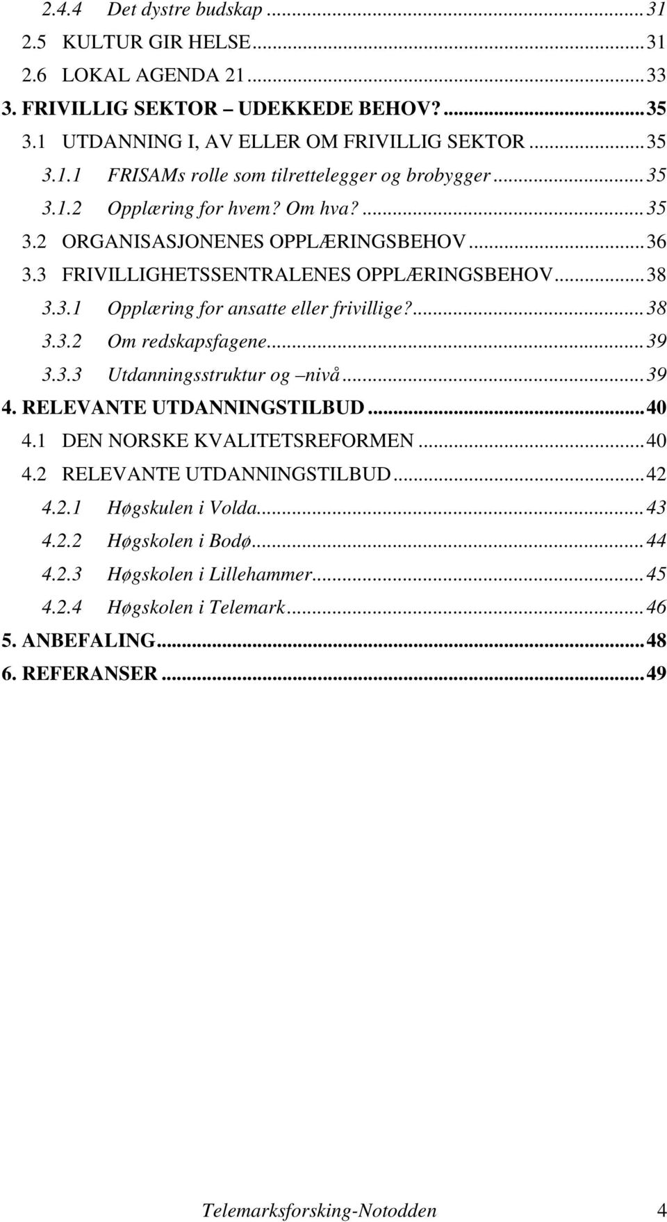 ..39 3.3.3 Utdanningsstruktur og nivå...39 4. RELEVANTE UTDANNINGSTILBUD...40 4.1 DEN NORSKE KVALITETSREFORMEN...40 4.2 RELEVANTE UTDANNINGSTILBUD...42 4.2.1 Høgskulen i Volda...43 4.2.2 Høgskolen i Bodø.