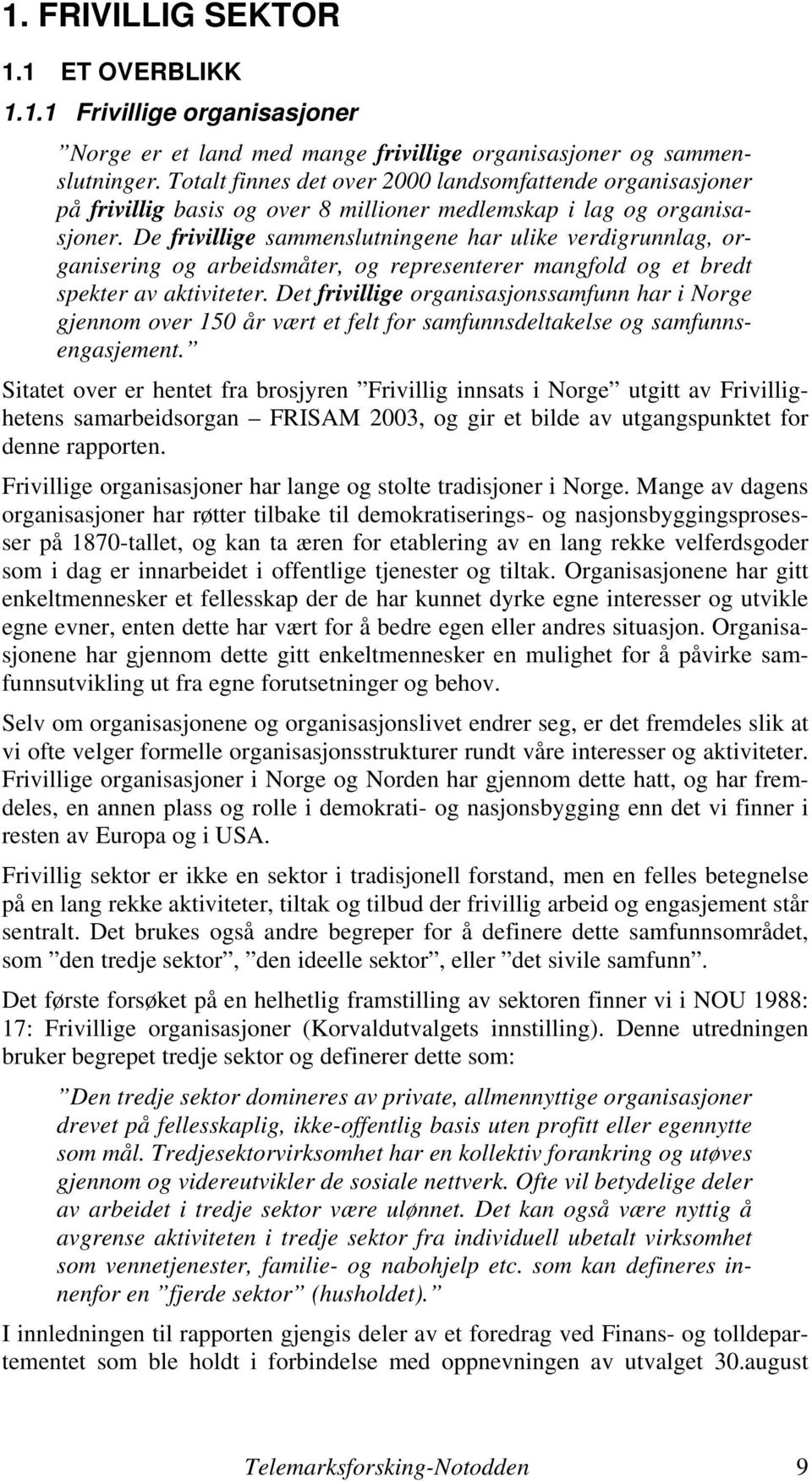 De frivillige sammenslutningene har ulike verdigrunnlag, organisering og arbeidsmåter, og representerer mangfold og et bredt spekter av aktiviteter.