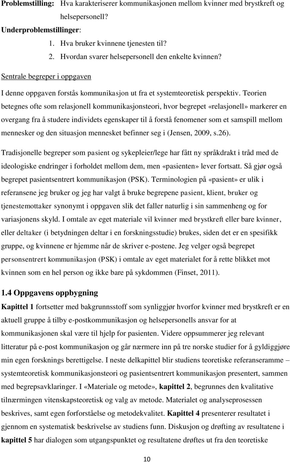 Teorien betegnes ofte som relasjonell kommunikasjonsteori, hvor begrepet «relasjonell» markerer en overgang fra å studere individets egenskaper til å forstå fenomener som et samspill mellom mennesker