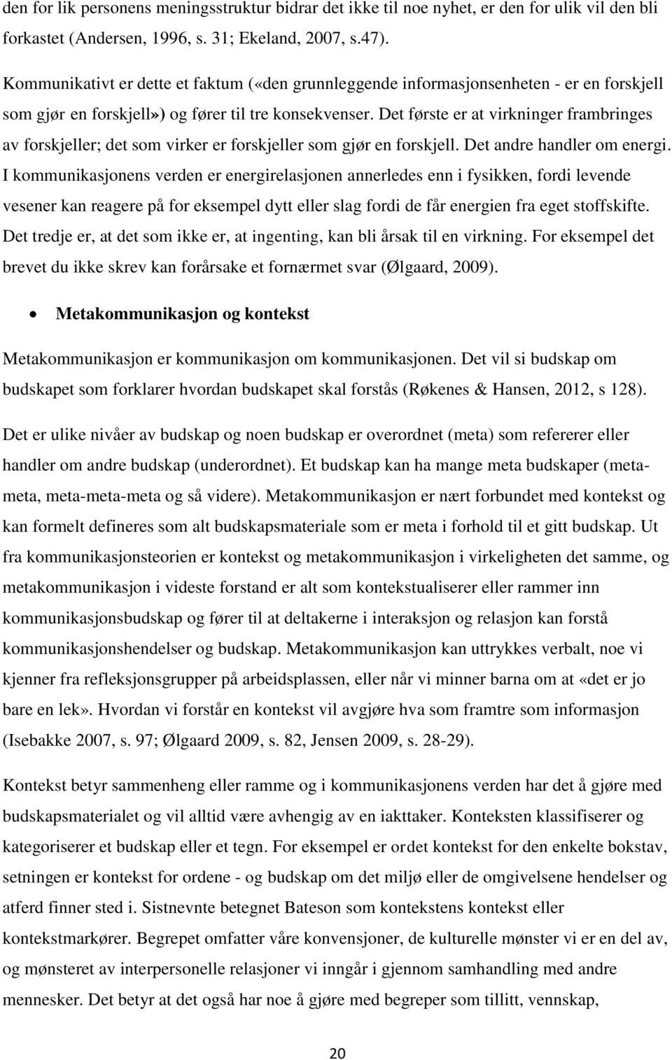 Det første er at virkninger frambringes av forskjeller; det som virker er forskjeller som gjør en forskjell. Det andre handler om energi.