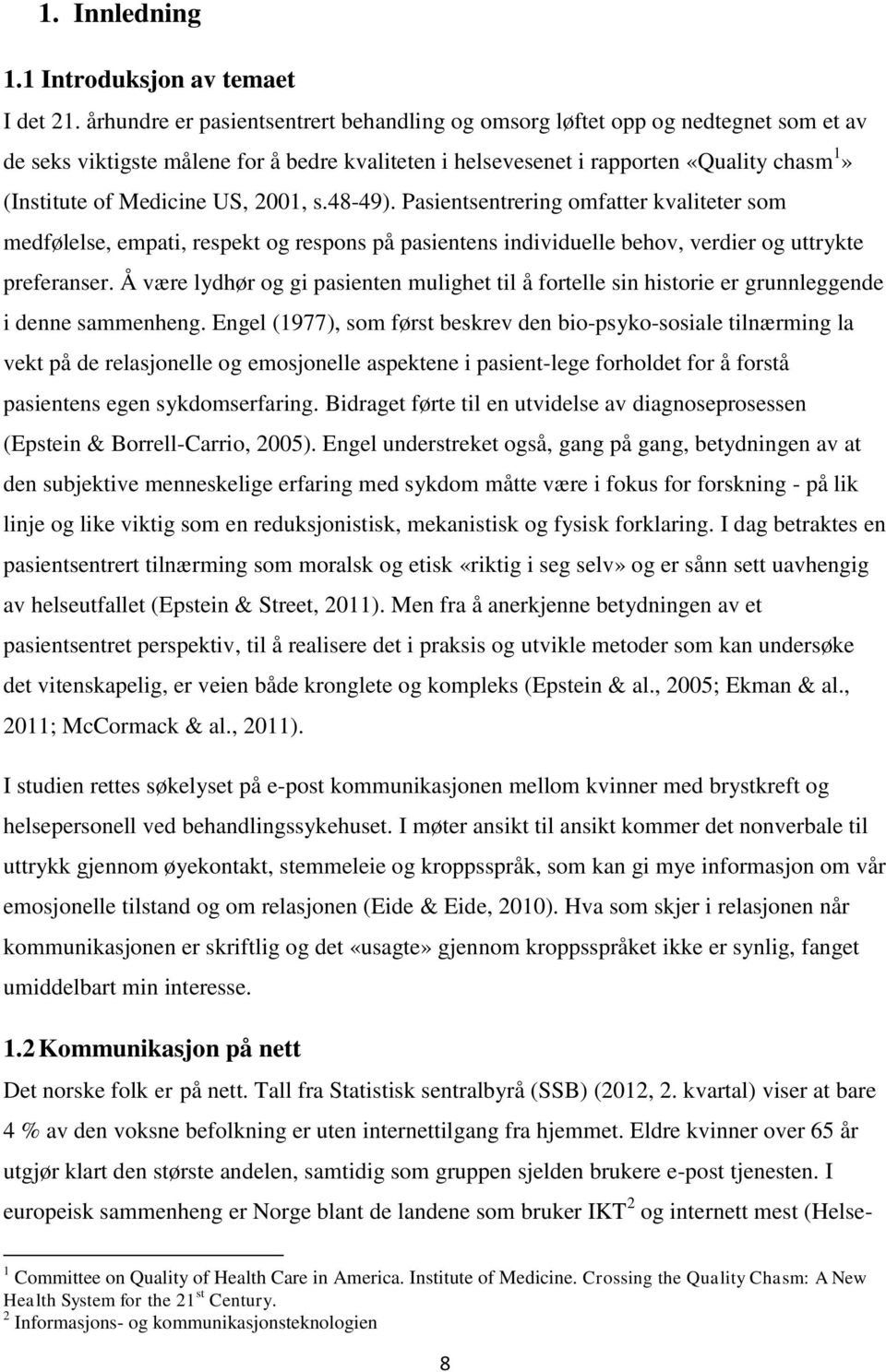 US, 2001, s.48-49). Pasientsentrering omfatter kvaliteter som medfølelse, empati, respekt og respons på pasientens individuelle behov, verdier og uttrykte preferanser.