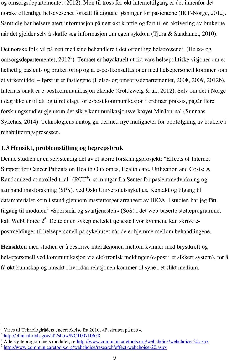 Det norske folk vil på nett med sine behandlere i det offentlige helsevesenet. (Helse- og omsorgsdepartementet, 2012 3 ).