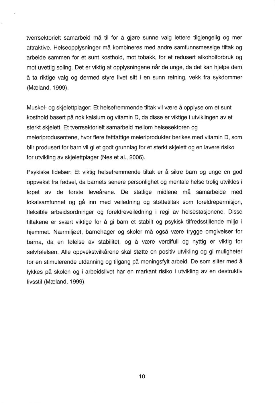 Det er viktig at opplysningene nar de unge, da det kan hjelpe dem A ta rikige valg og dermed styre livet sitt i en sunn retning, vekk fra sykdommer (Meland,1999).