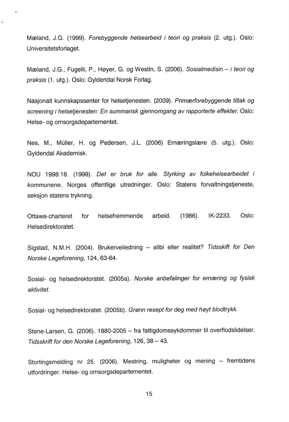Pimartorebyggende tiltak og screening i helsetjenesten: En summaisk gjennomgang av rappofterte effekter. Oslo: Helse- og omsorgsdepartementet. Nes, M., Miiller, H. og Pedersen, J.L.