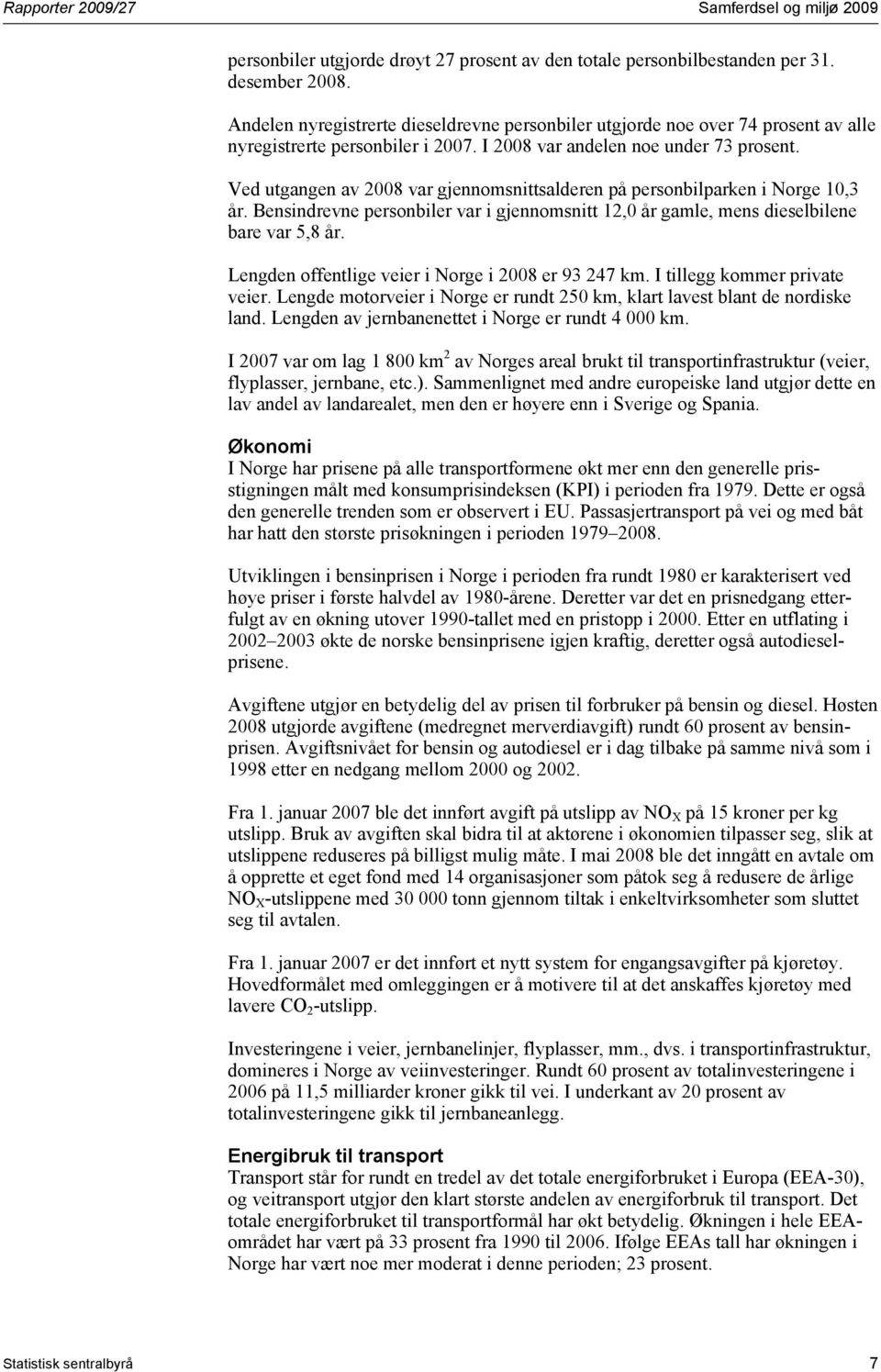 Ved utgangen av 2008 var gjennomsnittsalderen på personbilparken i Norge 10,3 år. Bensindrevne personbiler var i gjennomsnitt 12,0 år gamle, mens dieselbilene bare var 5,8 år.