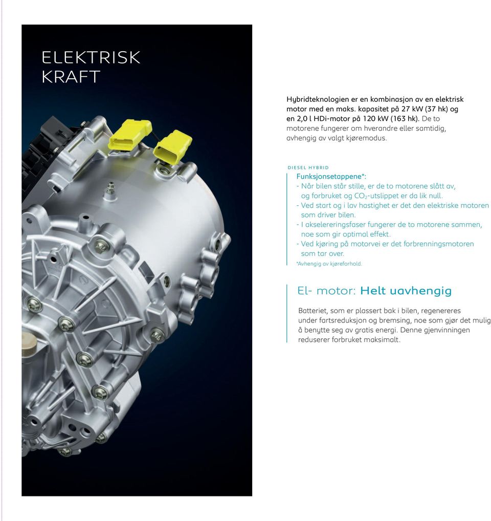 D I E S E L H Y B R I D Funksjonsetappene*: - Når bilen står stille, er de to motorene slått av, og forbruket og CO 2 -utslippet er da lik null.