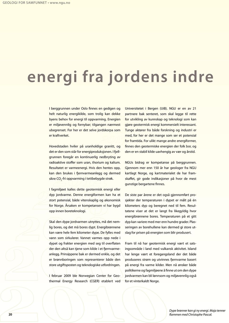 Hovedstaden hviler på uranholdige granitt, og det er den som står for energiproduksjonen. I fjellgrunnen foregår en kontinuerlig nedbryting av radioaktive stoffer som uran, thorium og kalium.