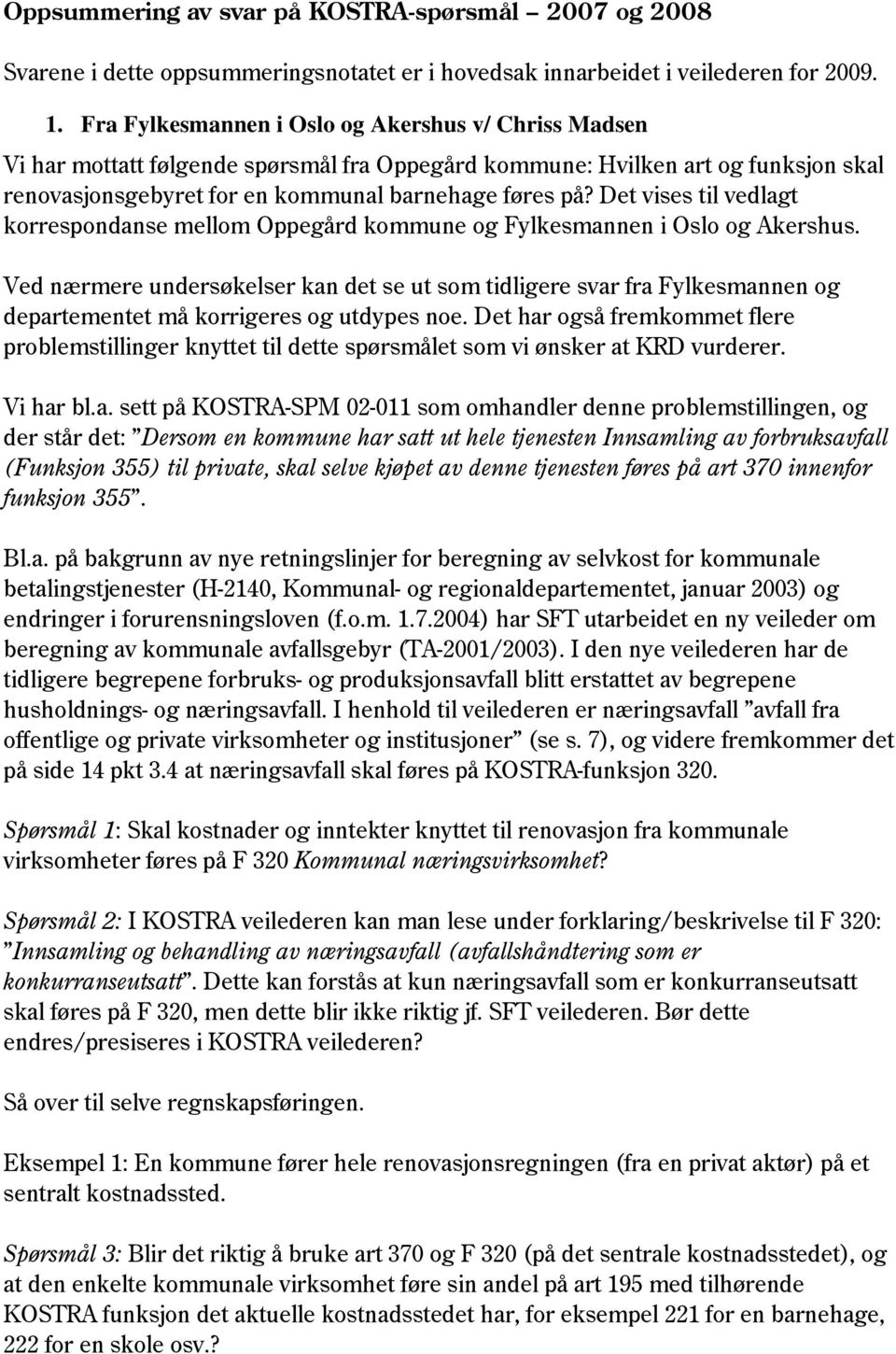 Det vises til vedlagt korrespondanse mellom Oppegård kommune og Fylkesmannen i Oslo og Akershus.