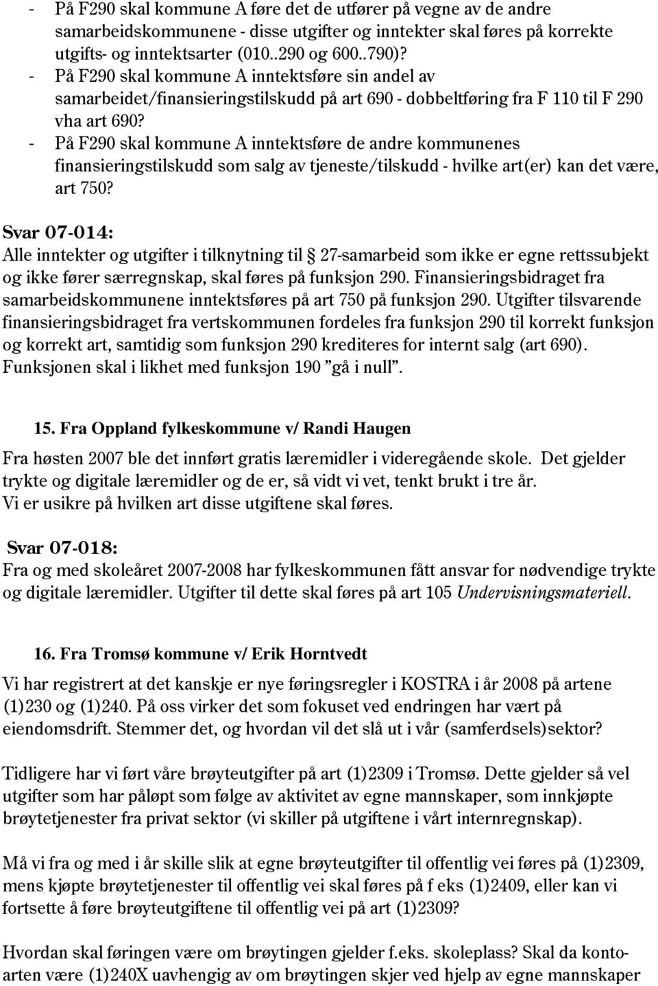 - På F290 skal kommune A inntektsføre de andre kommunenes finansieringstilskudd som salg av tjeneste/tilskudd - hvilke art(er) kan det være, art 750?