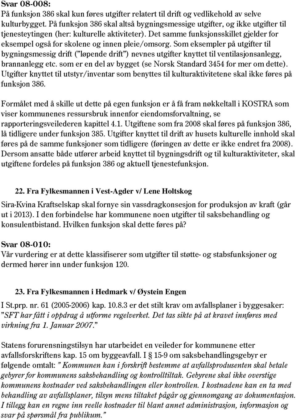 Det samme funksjonsskillet gjelder for eksempel også for skolene og innen pleie/omsorg.