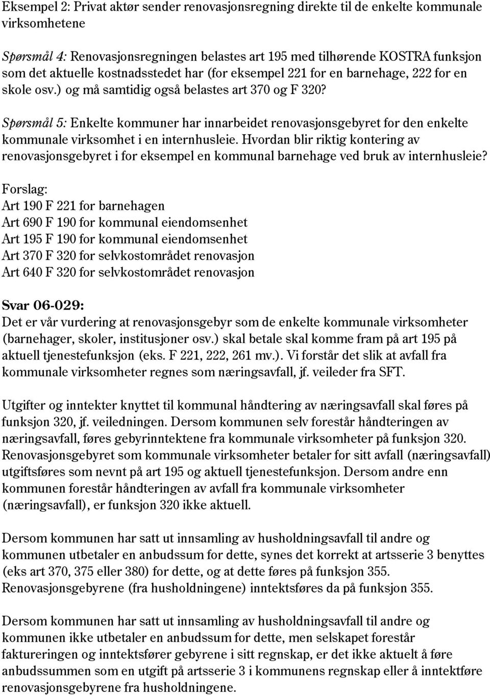 Spørsmål 5: Enkelte kommuner har innarbeidet renovasjonsgebyret for den enkelte kommunale virksomhet i en internhusleie.