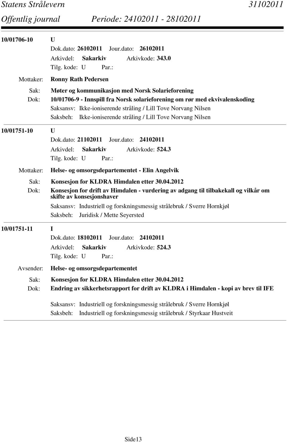 Norvang Nilsen Saksbeh: Ikke-ioniserende stråling / Lill Tove Norvang Nilsen 10/01751-10 U Dok.dato: 21102011 Jour.dato: 24102011 Arkivdel: Sakarkiv Arkivkode: 524.