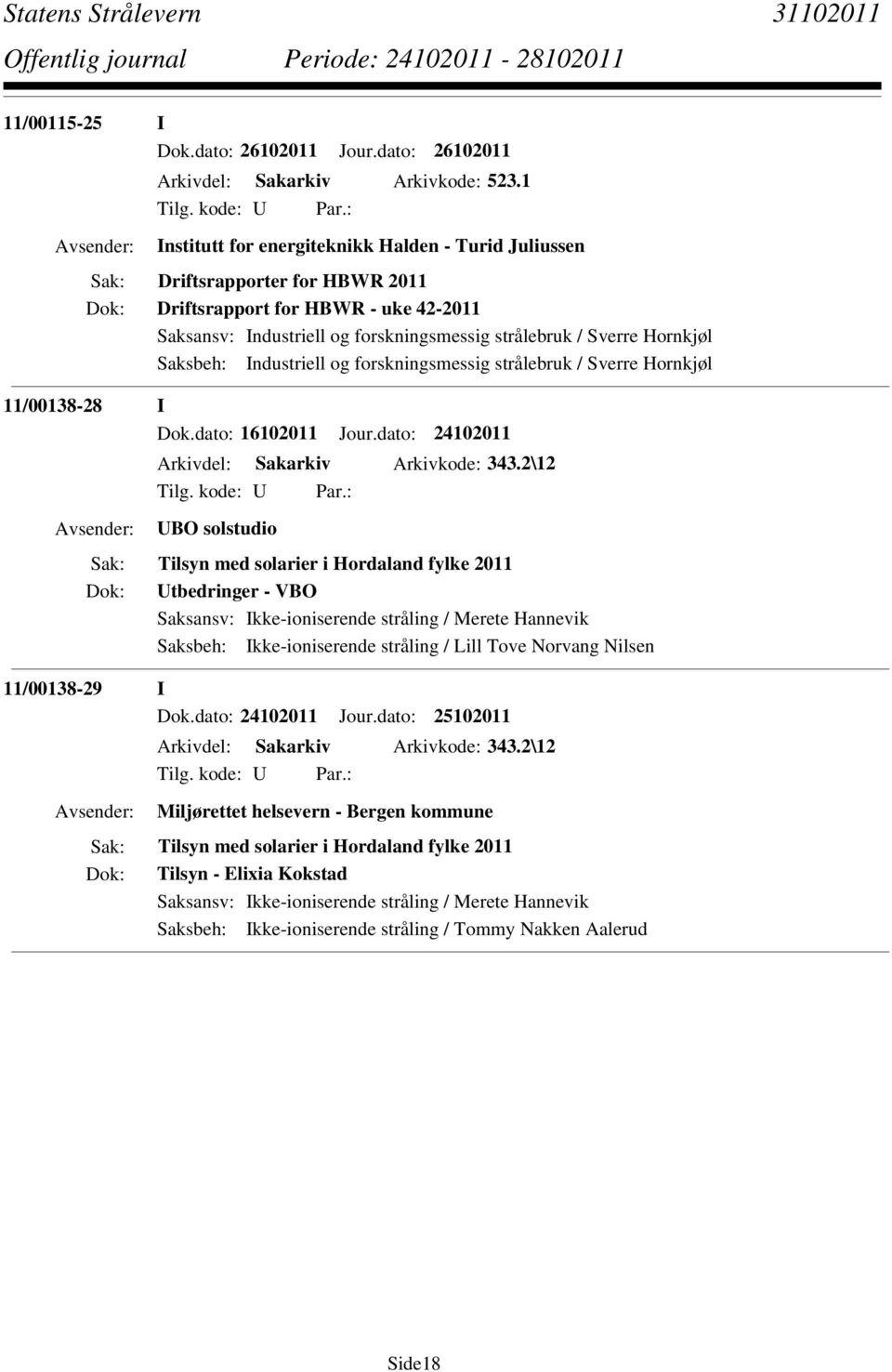 Saksbeh: Industriell og forskningsmessig strålebruk / Sverre Hornkjøl 11/00138-28 I Dok.dato: 16102011 Jour.dato: 24102011 Arkivdel: Sakarkiv Arkivkode: 343.