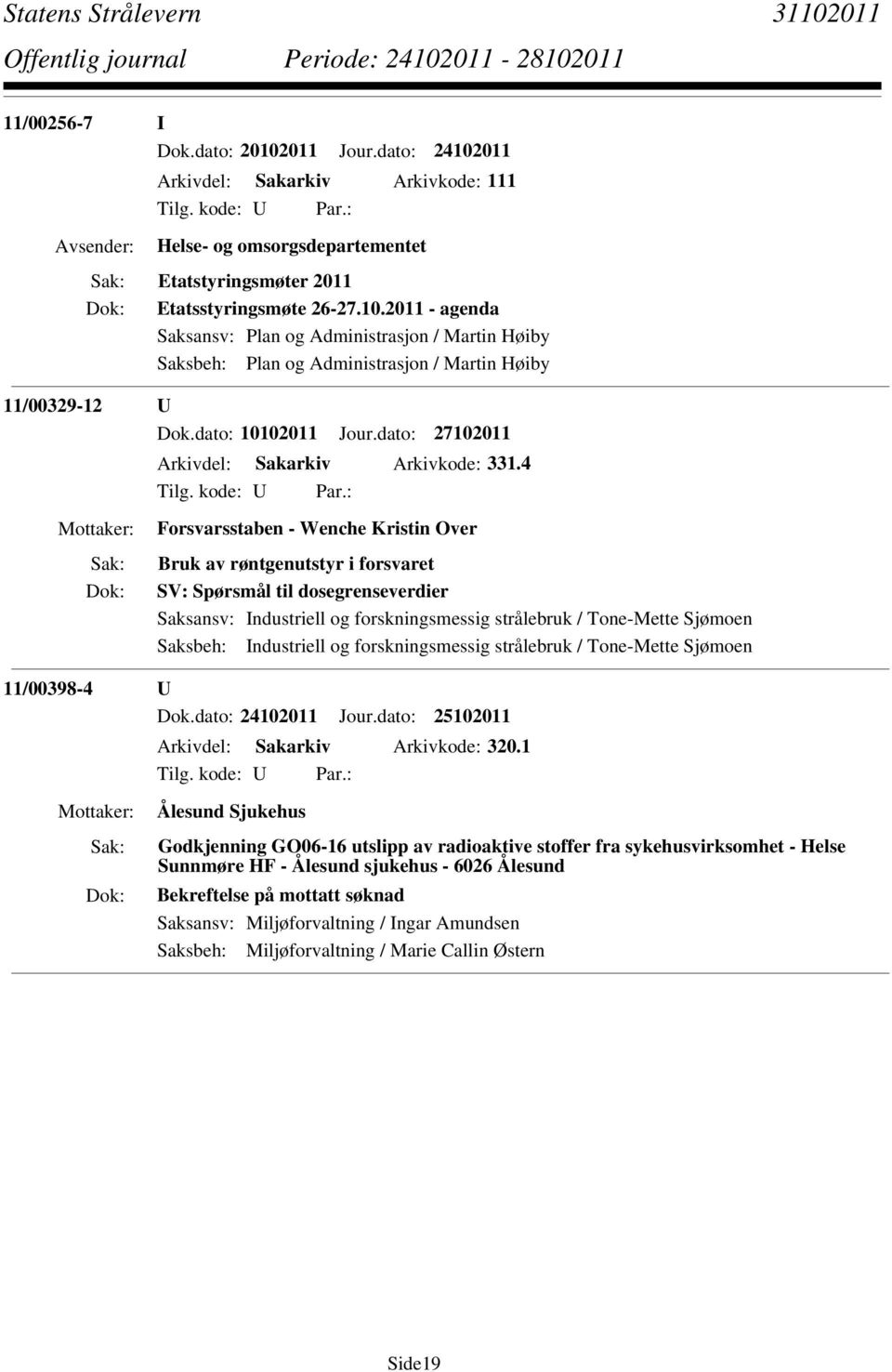 4 Forsvarsstaben - Wenche Kristin Over Bruk av røntgenutstyr i forsvaret SV: Spørsmål til dosegrenseverdier Saksansv: Industriell og forskningsmessig strålebruk / Tone-Mette Sjømoen Saksbeh: