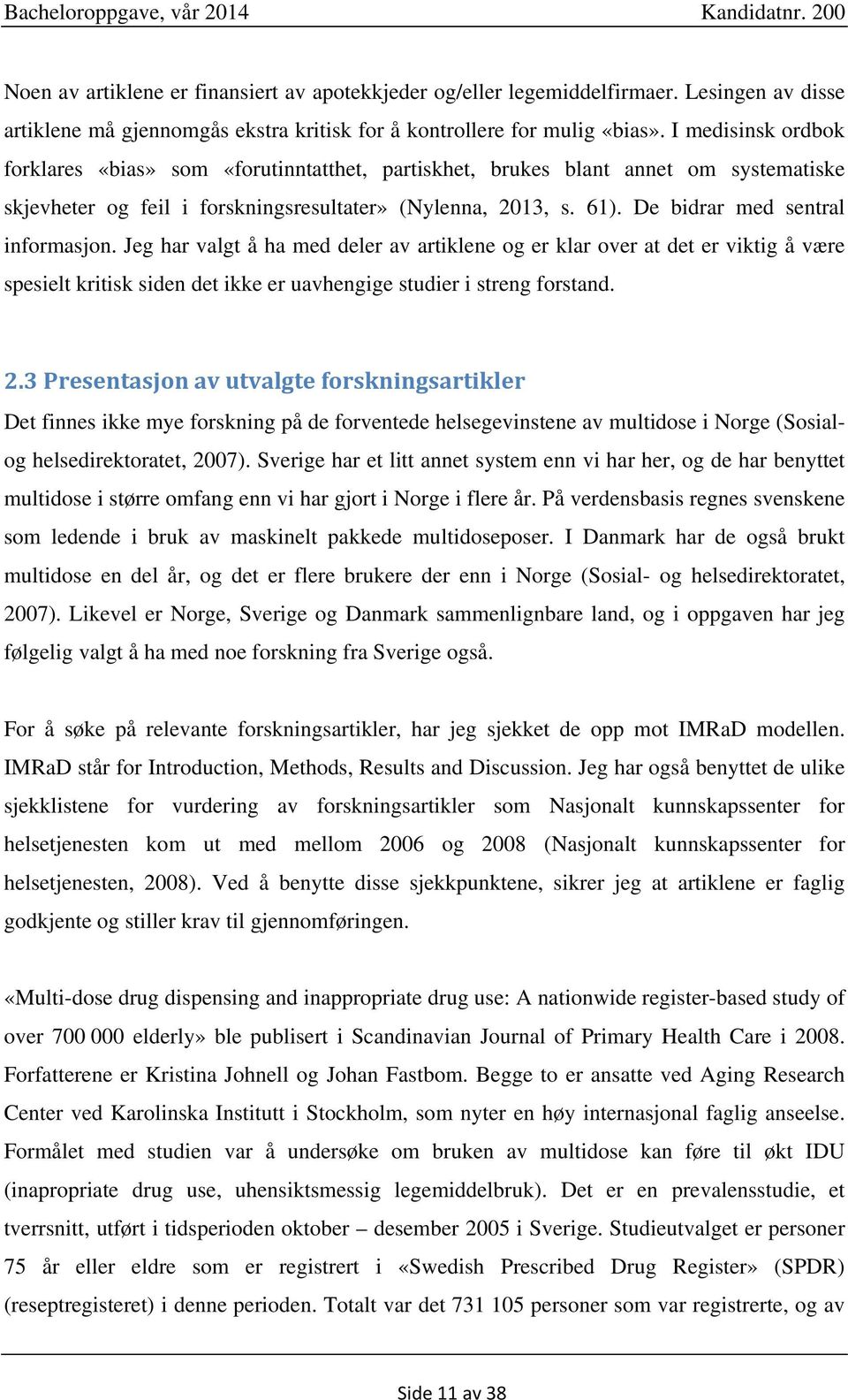 De bidrar med sentral informasjon. Jeg har valgt å ha med deler av artiklene og er klar over at det er viktig å være spesielt kritisk siden det ikke er uavhengige studier i streng forstand. 2.