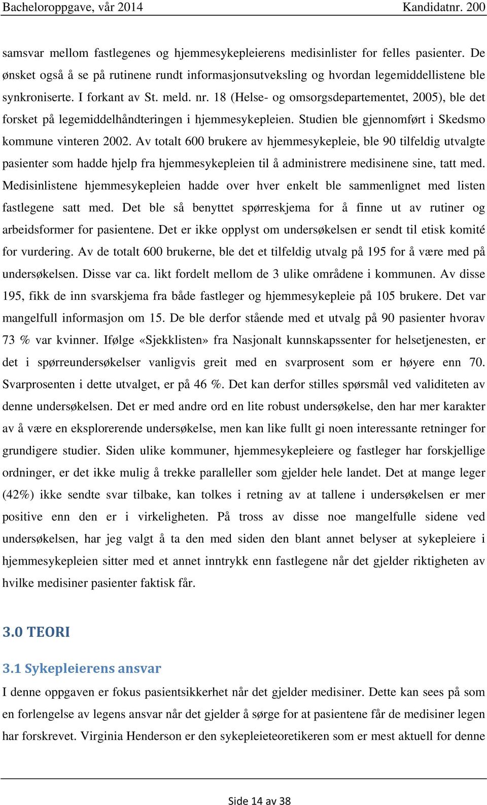 Av totalt 600 brukere av hjemmesykepleie, ble 90 tilfeldig utvalgte pasienter som hadde hjelp fra hjemmesykepleien til å administrere medisinene sine, tatt med.