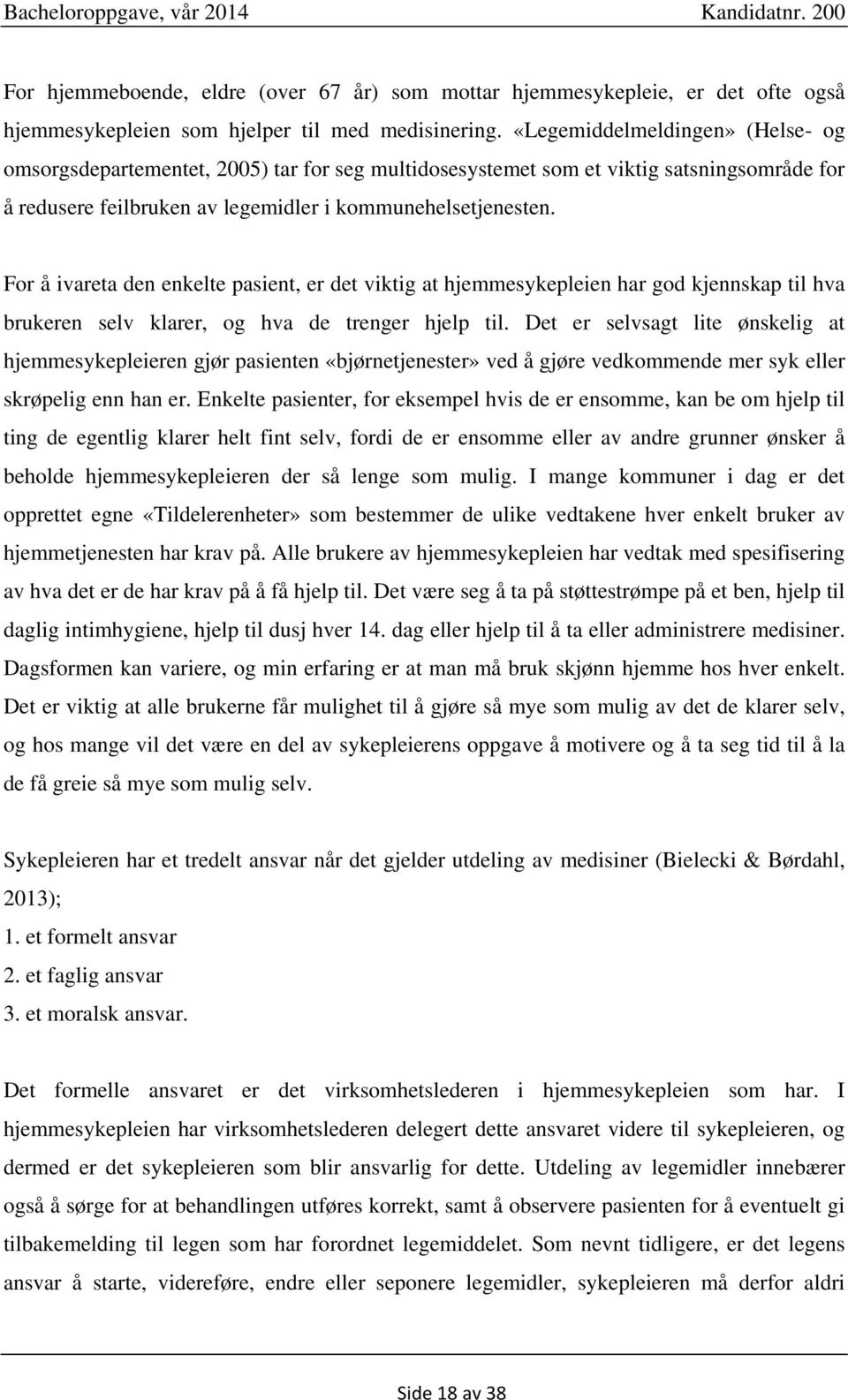 For å ivareta den enkelte pasient, er det viktig at hjemmesykepleien har god kjennskap til hva brukeren selv klarer, og hva de trenger hjelp til.