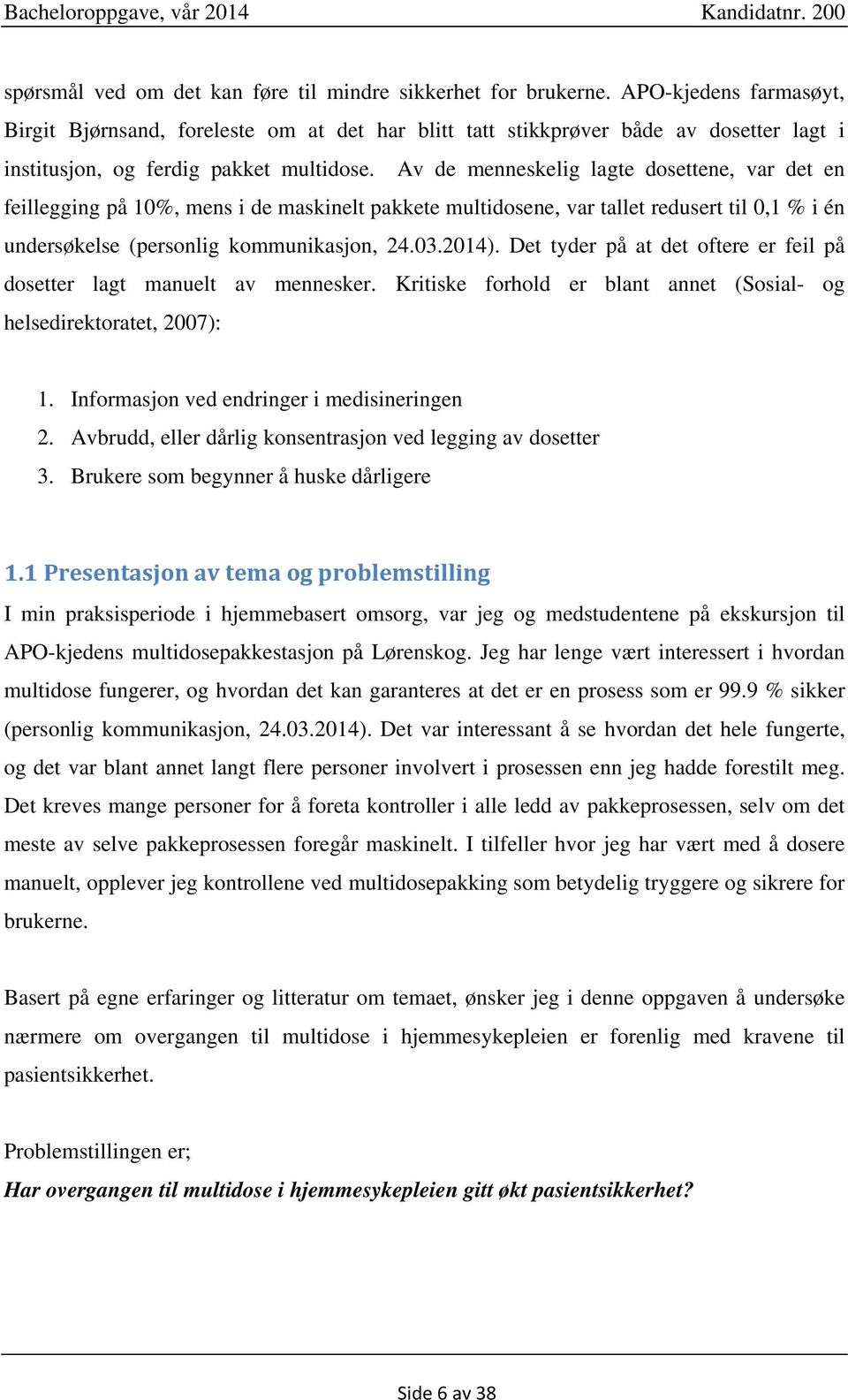 Av de menneskelig lagte dosettene, var det en feillegging på 10%, mens i de maskinelt pakkete multidosene, var tallet redusert til 0,1 % i én undersøkelse (personlig kommunikasjon, 24.03.2014).