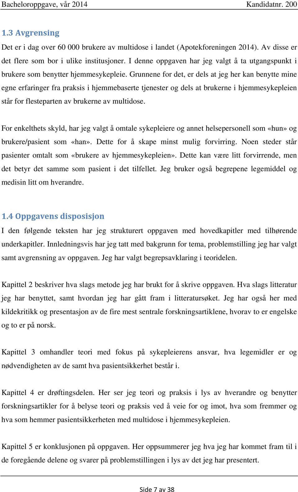 Grunnene for det, er dels at jeg her kan benytte mine egne erfaringer fra praksis i hjemmebaserte tjenester og dels at brukerne i hjemmesykepleien står for flesteparten av brukerne av multidose.