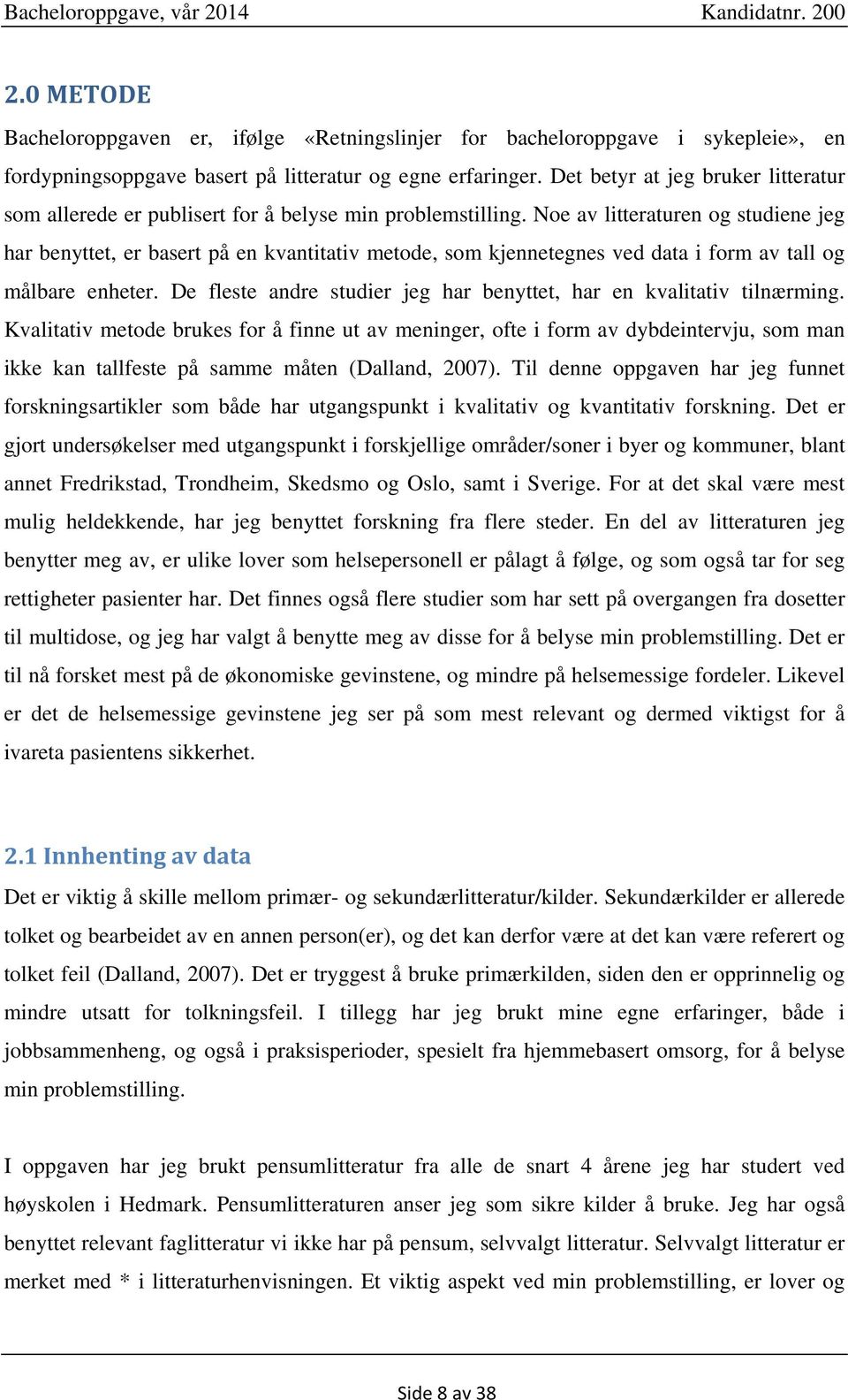 Noe av litteraturen og studiene jeg har benyttet, er basert på en kvantitativ metode, som kjennetegnes ved data i form av tall og målbare enheter.