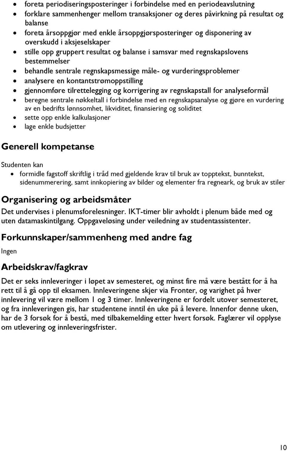 vurderingsproblemer analysere en kontantstrømoppstilling gjennomføre tilrettelegging og korrigering av regnskapstall for analyseformål beregne sentrale nøkkeltall i forbindelse med en