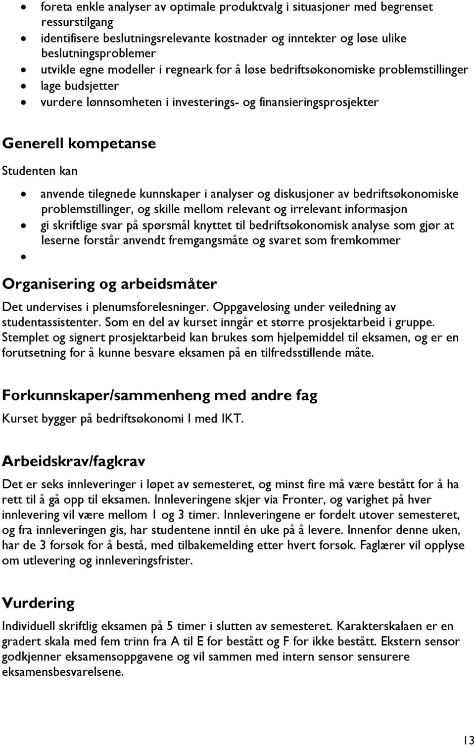 kunnskaper i analyser og diskusjoner av bedriftsøkonomiske problemstillinger, og skille mellom relevant og irrelevant informasjon gi skriftlige svar på spørsmål knyttet til bedriftsøkonomisk analyse