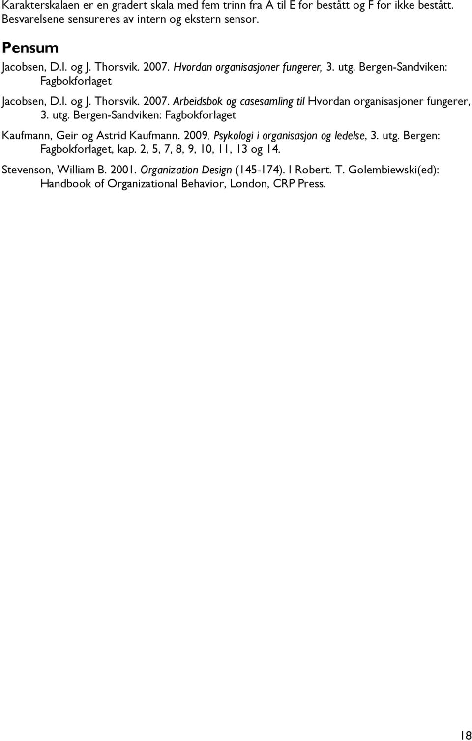 utg. Bergen-Sandviken: Fagbokforlaget Kaufmann, Geir og Astrid Kaufmann. 2009. Psykologi i organisasjon og ledelse, 3. utg. Bergen: Fagbokforlaget, kap.