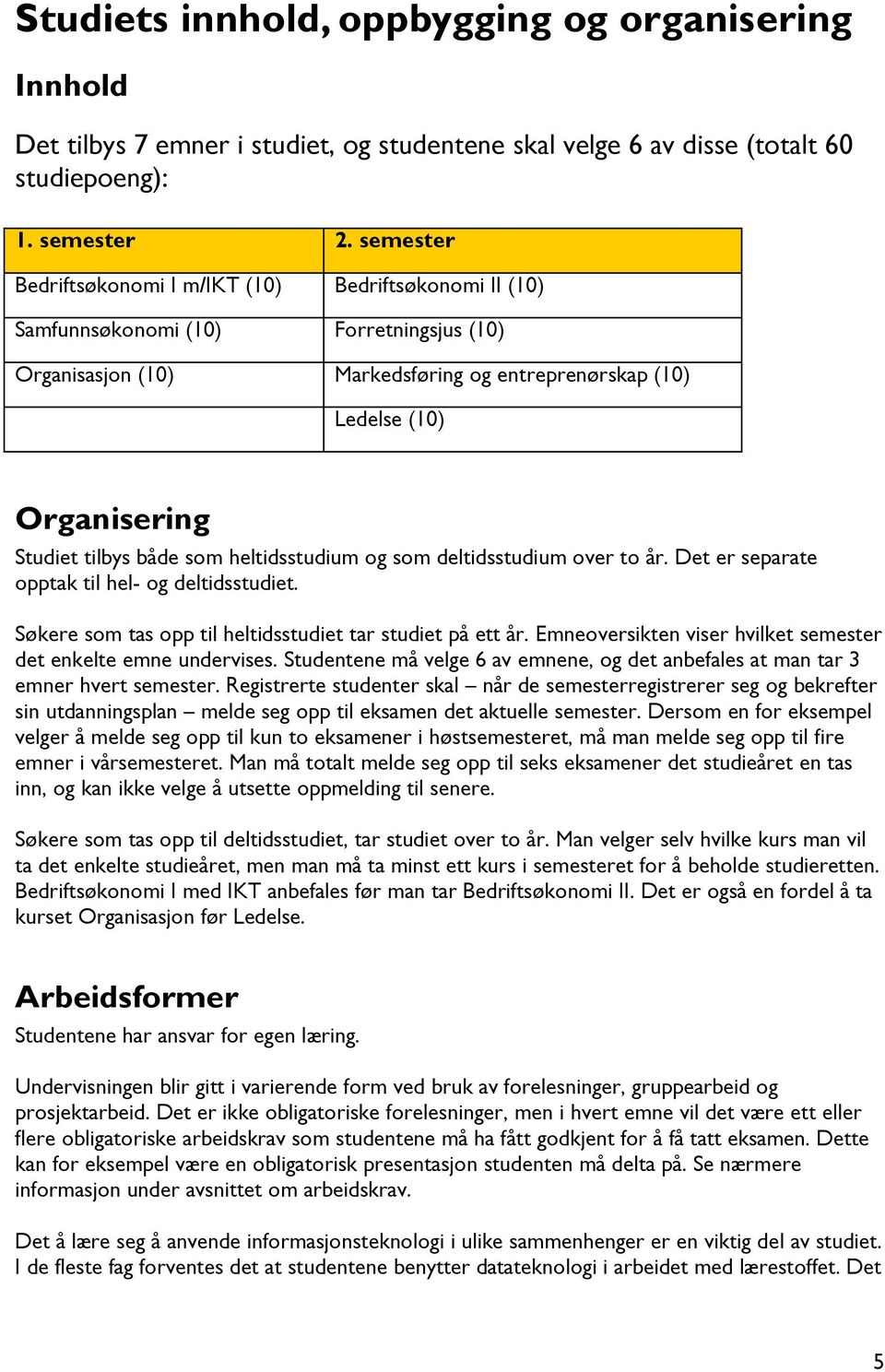 både som heltidsstudium og som deltidsstudium over to år. Det er separate opptak til hel- og deltidsstudiet. Søkere som tas opp til heltidsstudiet tar studiet på ett år.