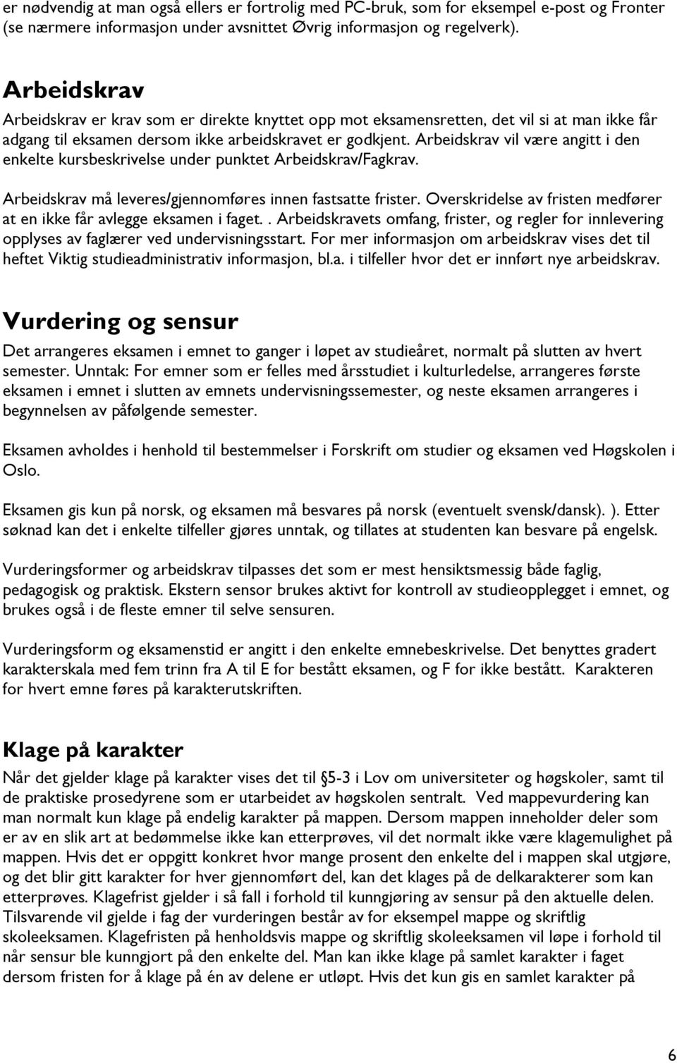 Arbeidskrav vil være angitt i den enkelte kursbeskrivelse under punktet Arbeidskrav/Fagkrav. Arbeidskrav må leveres/gjennomføres innen fastsatte frister.