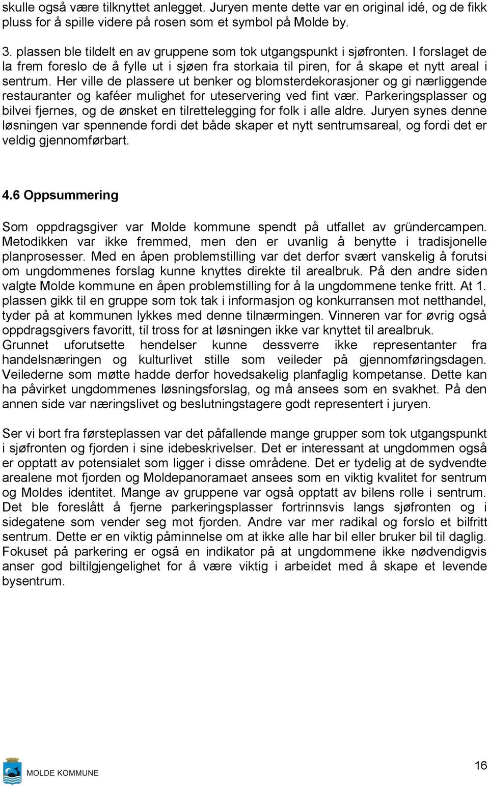 Her ville de plassere ut benker og blomsterdekorasjoner og gi nærliggende restauranter og kaféer mulighet for uteservering ved fint vær.