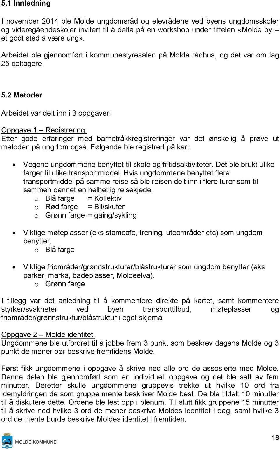 2 Metoder Arbeidet var delt inn i 3 oppgaver: Oppgave 1 Registrering: Etter gode erfaringer med barnetråkkregistreringer var det ønskelig å prøve ut metoden på ungdom også.