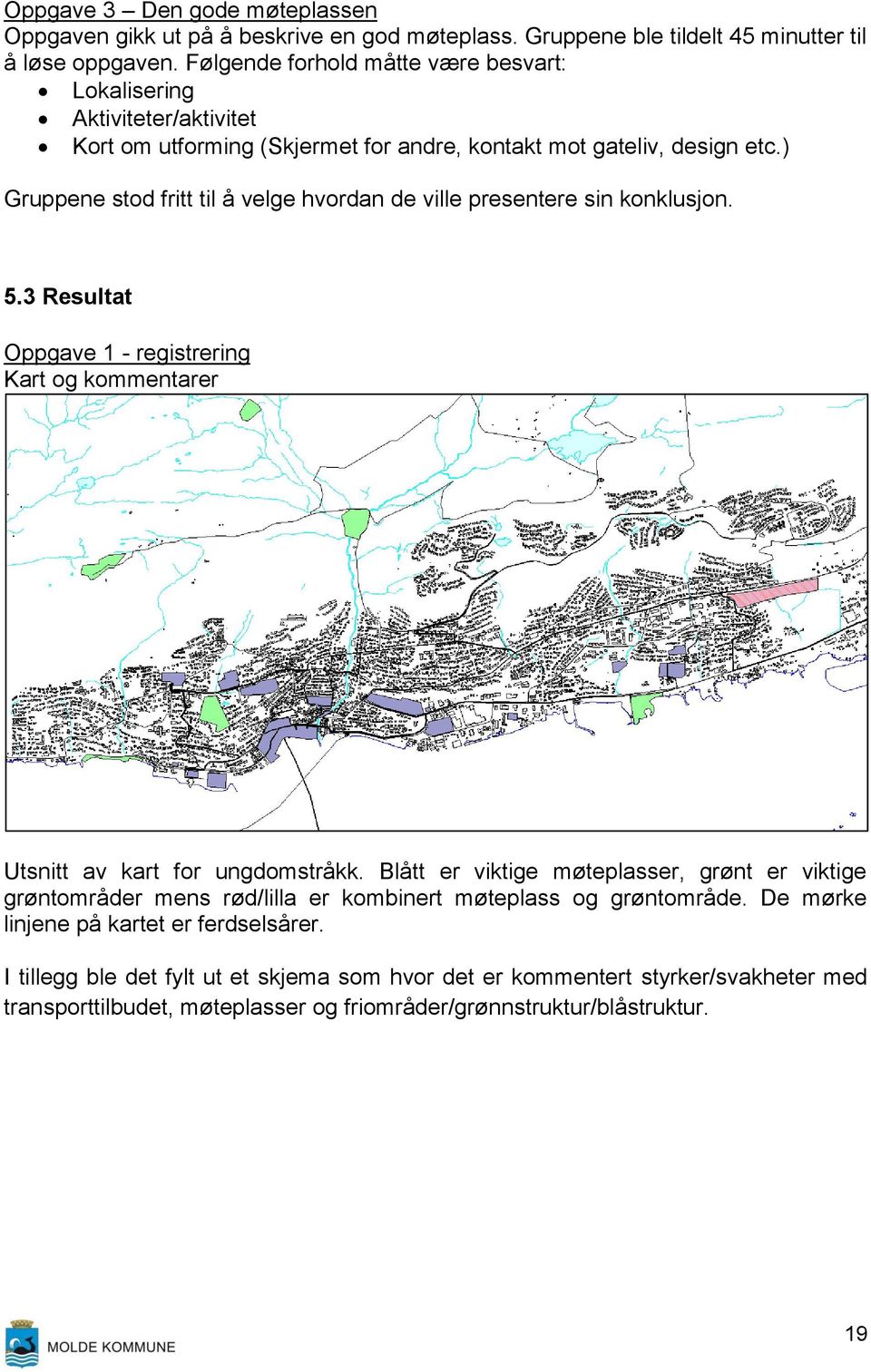 ) Gruppene stod fritt til å velge hvordan de ville presentere sin konklusjon. 5.3 Resultat Oppgave 1 - registrering Kart og kommentarer Utsnitt av kart for ungdomstråkk.