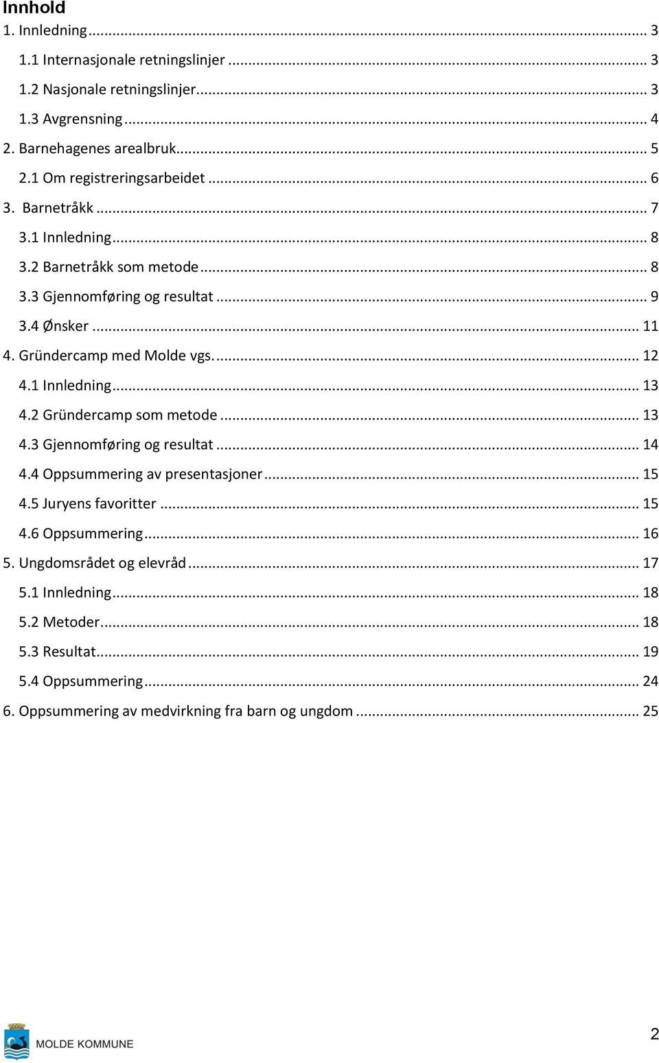 Gründercamp med Molde vgs.... 12 4.1 Innledning... 13 4.2 Gründercamp som metode... 13 4.3 Gjennomføring og resultat... 14 4.4 Oppsummering av presentasjoner... 15 4.