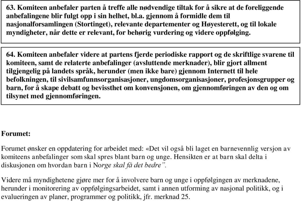 departementer og Høyesterett, og til lokale myndigheter, når dette er relevant, for behørig vurdering og videre oppfølging. 64.