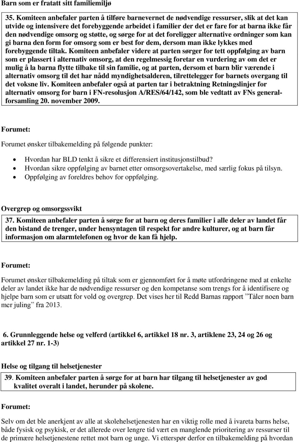 nødvendige omsorg og støtte, og sørge for at det foreligger alternative ordninger som kan gi barna den form for omsorg som er best for dem, dersom man ikke lykkes med forebyggende tiltak.