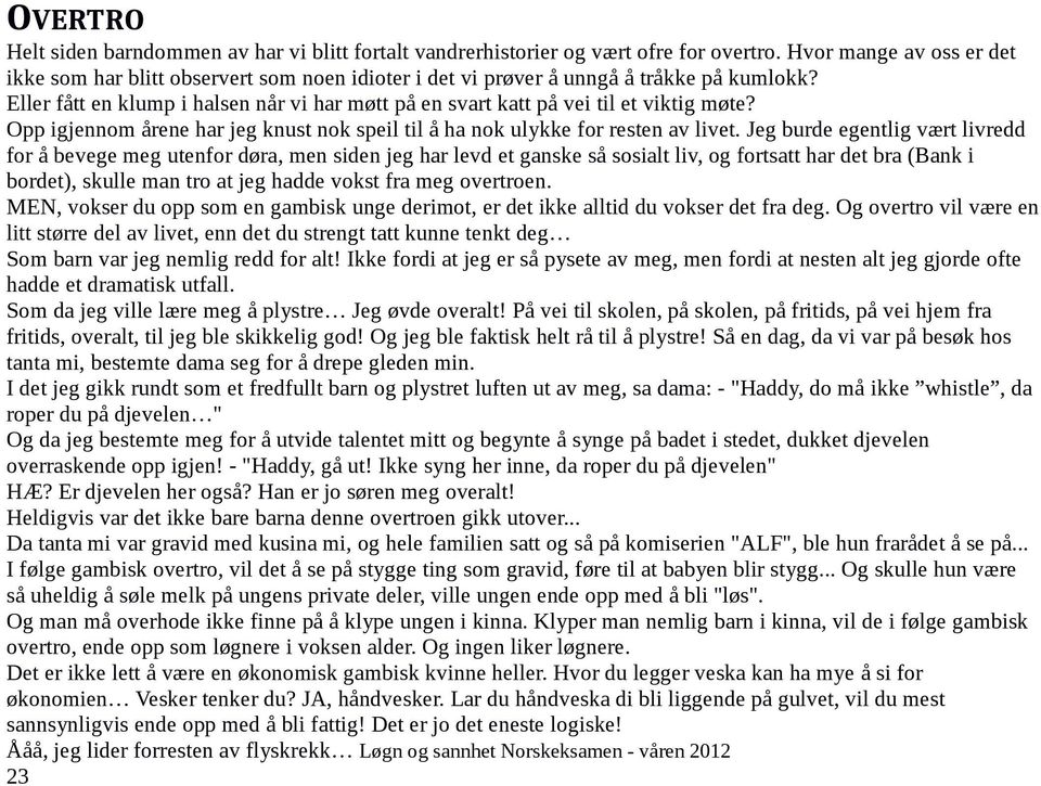 Eller fått en klump i halsen når vi har møtt på en svart katt på vei til et viktig møte? Opp igjennom årene har jeg knust nok speil til å ha nok ulykke for resten av livet.