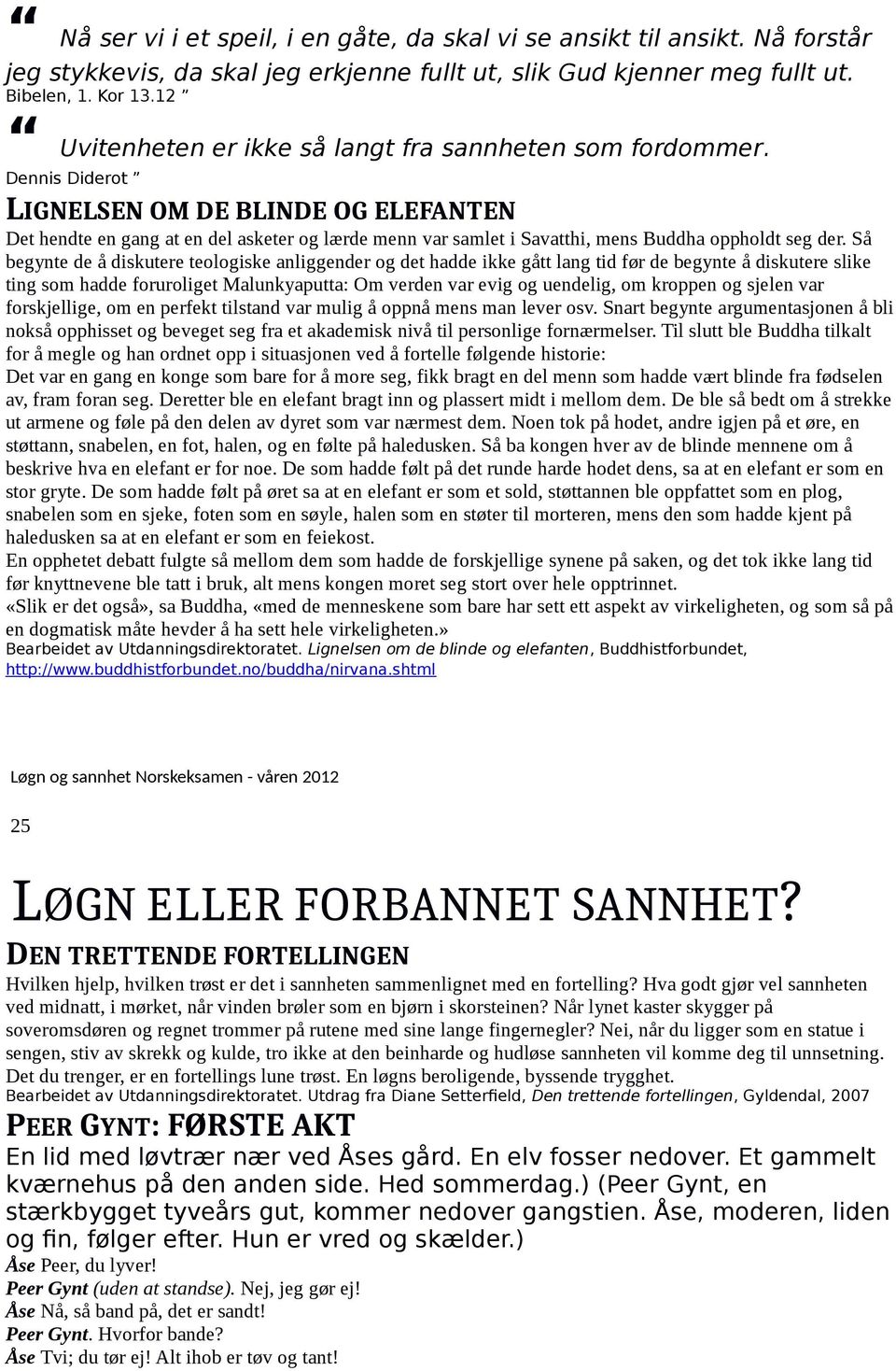 Dennis Diderot LIGNELSEN OM DE BLINDE OG ELEFANTEN Det hendte en gang at en del asketer og lærde menn var samlet i Savatthi, mens Buddha oppholdt seg der.