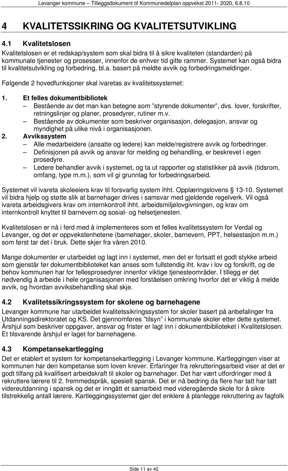 Systemet kan også bidra til kvalitetsutvikling og forbedring, bl.a. basert på meldte avvik og forbedringsmeldinger. Følgende 2 hovedfunksjoner skal ivaretas av kvalitetssystemet: 1.