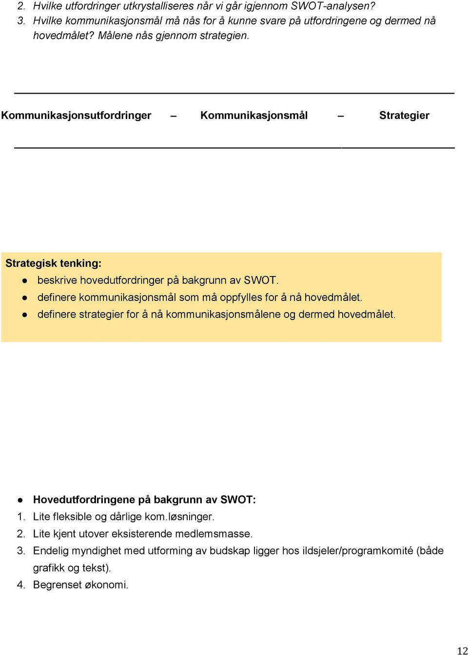 definere kommunikasjonsmål som må oppfylles for å nå hovedmålet. definere strategier for å nå kommunikasjonsmålene og dermed hovedmålet. Hovedutfordringene på bakgrunn av SWOT: 1.