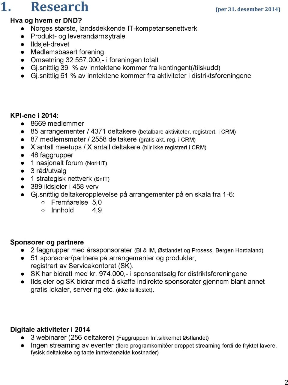 snittlig 61 % av inntektene kommer fra aktiviteter i distriktsforeningene KPI-ene i 2014: 8669 medlemmer 85 arrangementer / 4371 deltakere (betalbare aktiviteter. registrert.