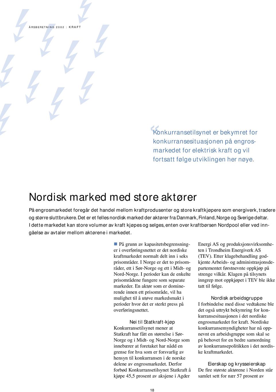 Det er et felles nordisk marked der aktører fra Danmark, Finland, Norge og Sverige deltar.