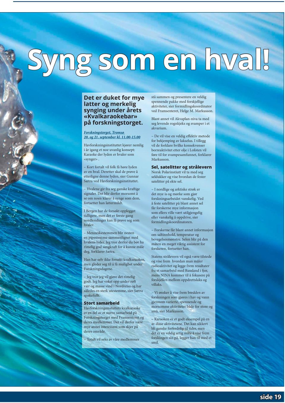 Deretter skal de prøve å etterligne denne lyden, sier Gunnar Sætra ved Havforskningsinstituttet. Hvalene gir fra seg ganske kraftige signaler.
