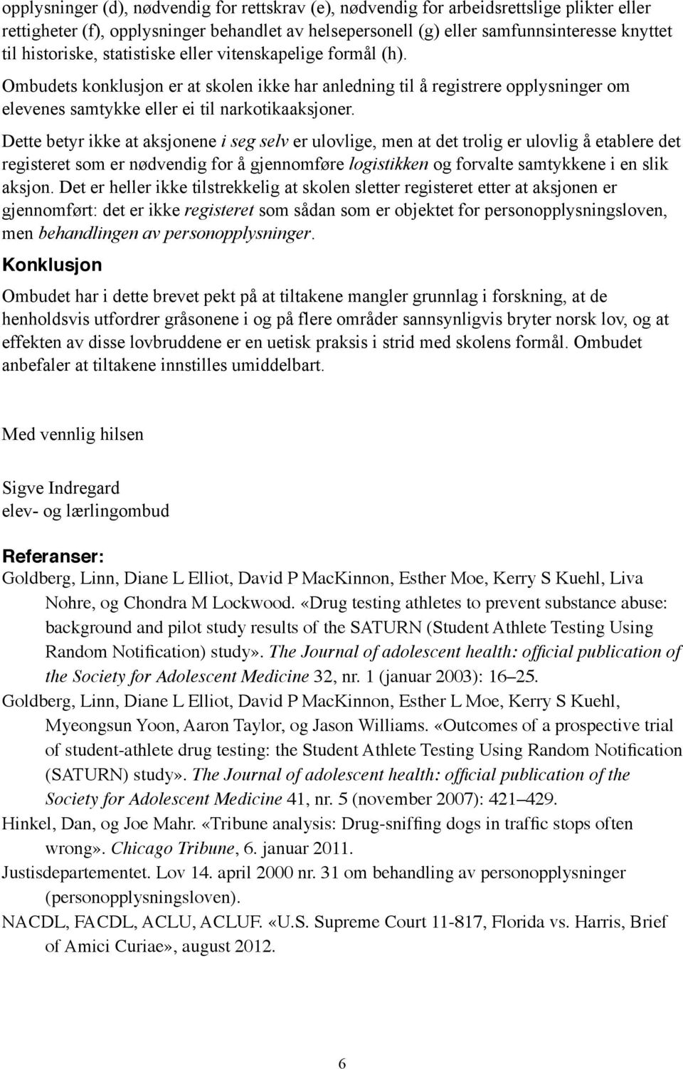 Dette betyr ikke at aksjonene i seg selv er ulovlige, men at det trolig er ulovlig å etablere det registeret som er nødvendig for å gjennomføre logistikken og forvalte samtykkene i en slik aksjon.