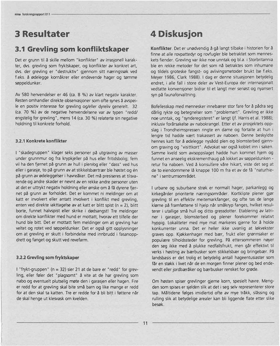 Av 580 henvendelser er 46 (ca. 8 %) av klart negativ karakter. Resten omhandler direkte observasjoner som ofte synes å avspeile en positiv interesse for grevling og/eller dyreliv generelt. 32 (ca.