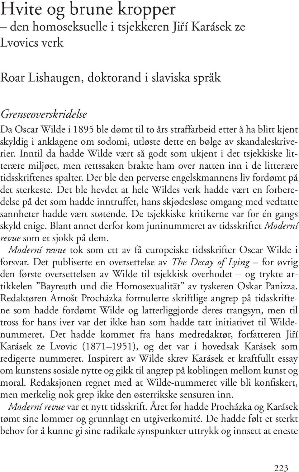 Inntil da hadde Wilde vært så godt som ukjent i det tsjekkiske litterære miljøet, men rettssaken brakte ham over natten inn i de litterære tidsskriftenes spalter.