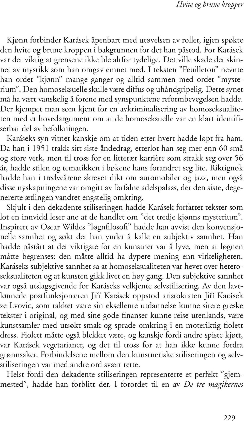 Den homoseksuelle skulle være diffus og uhåndgripelig. Dette synet må ha vært vanskelig å forene med synspunktene reformbevegelsen hadde.