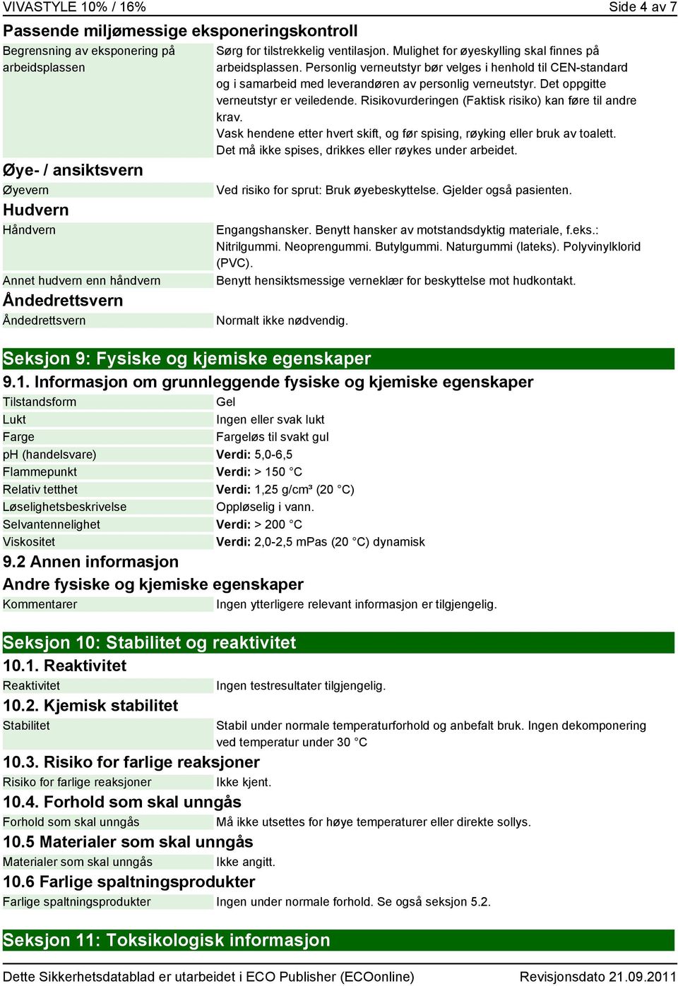 Personlig verneutstyr bør velges i henhold til CEN-standard og i samarbeid med leverandøren av personlig verneutstyr. Det oppgitte verneutstyr er veiledende.