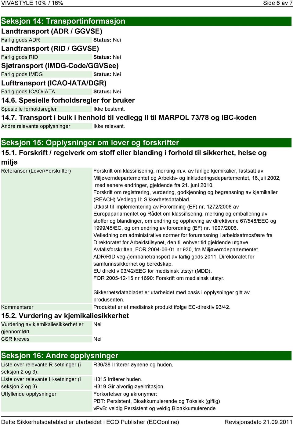 Transport i bulk i henhold til vedlegg II til MARPOL 73/78 og IBC-koden Andre relevante opplysninger Ikke relevant. Seksjon 15