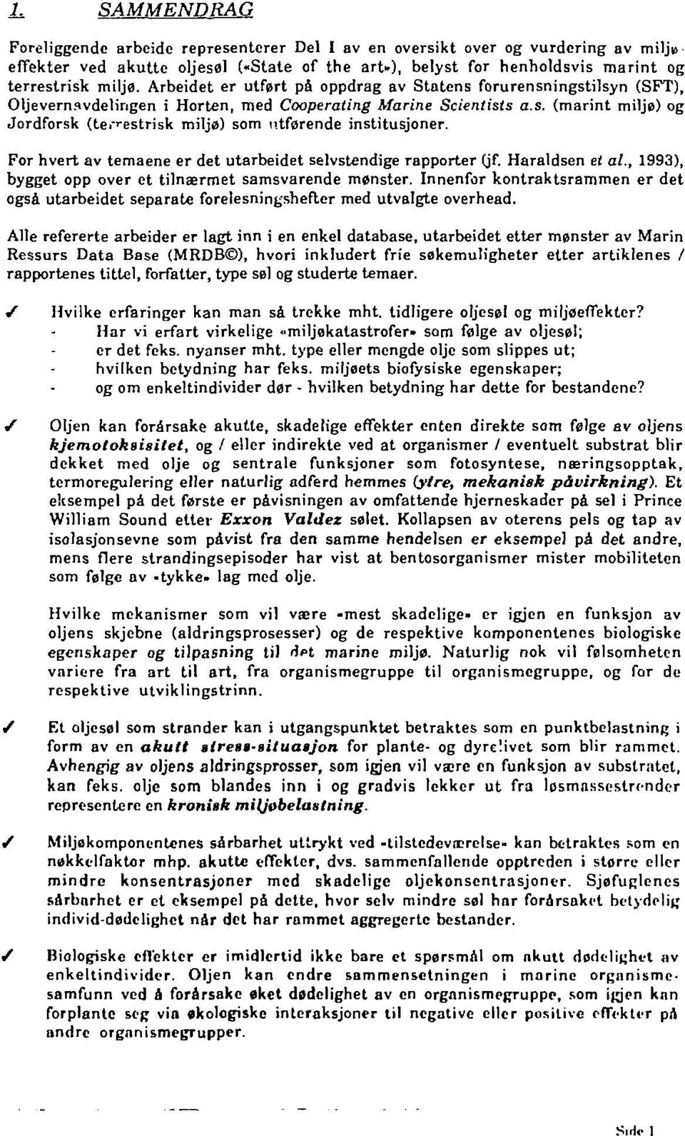 For hvert av temaene er det utarbeidet selvstendige rapporter (jf. Haraldsen et al., 1993), bygget opp over et tilnærmet samsvarende mønster.